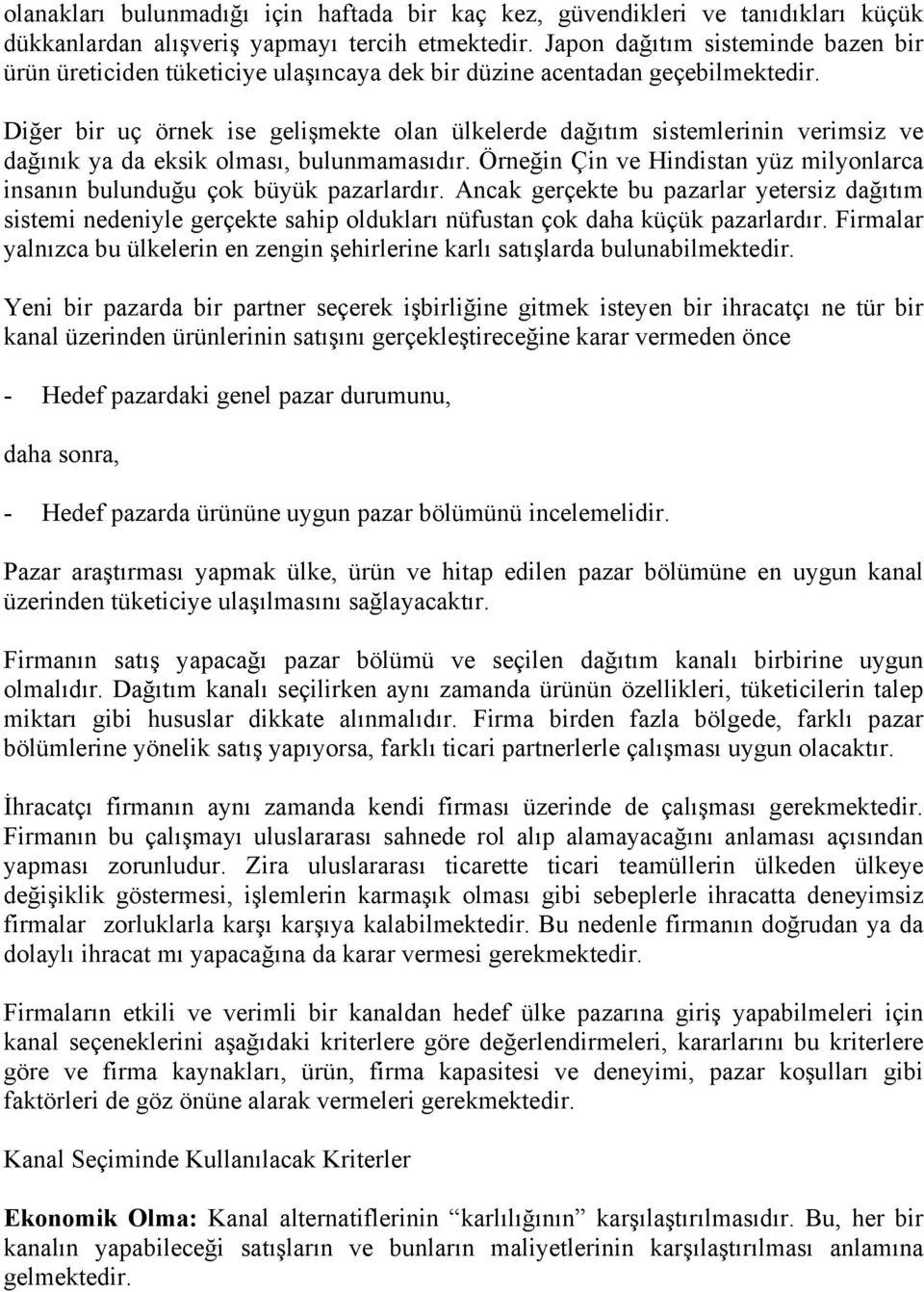 Diğer bir uç örnek ise gelişmekte olan ülkelerde dağıtım sistemlerinin verimsiz ve dağınık ya da eksik olması, bulunmamasıdır.