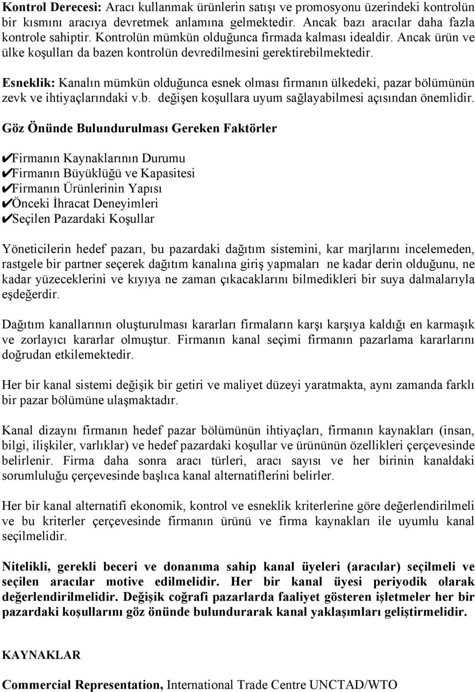 Esneklik: Kanalın mümkün olduğunca esnek olması firmanın ülkedeki, pazar bölümünün zevk ve ihtiyaçlarındaki v.b. değişen koşullara uyum sağlayabilmesi açısından önemlidir.