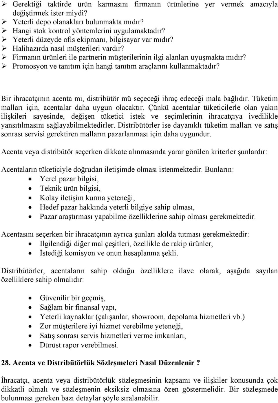 Promosyon ve tanıtım için hangi tanıtım araçlarını kullanmaktadır? Bir ihracatçının acenta mı, distribütör mü seçeceği ihraç edeceği mala bağlıdır.