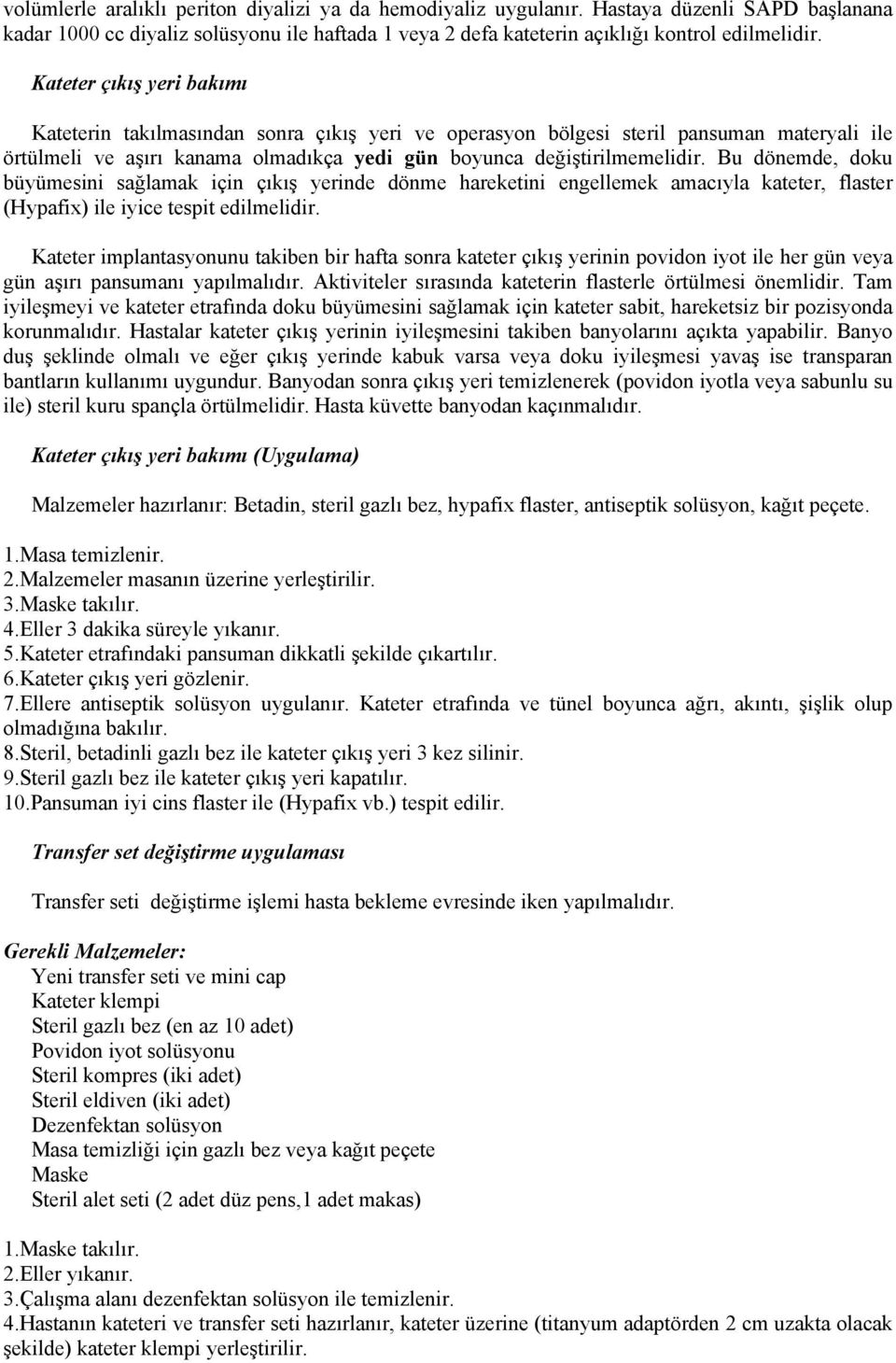 Bu dönemde, doku büyümesini sağlamak için çıkış yerinde dönme hareketini engellemek amacıyla kateter, flaster (Hypafix) ile iyice tespit edilmelidir.