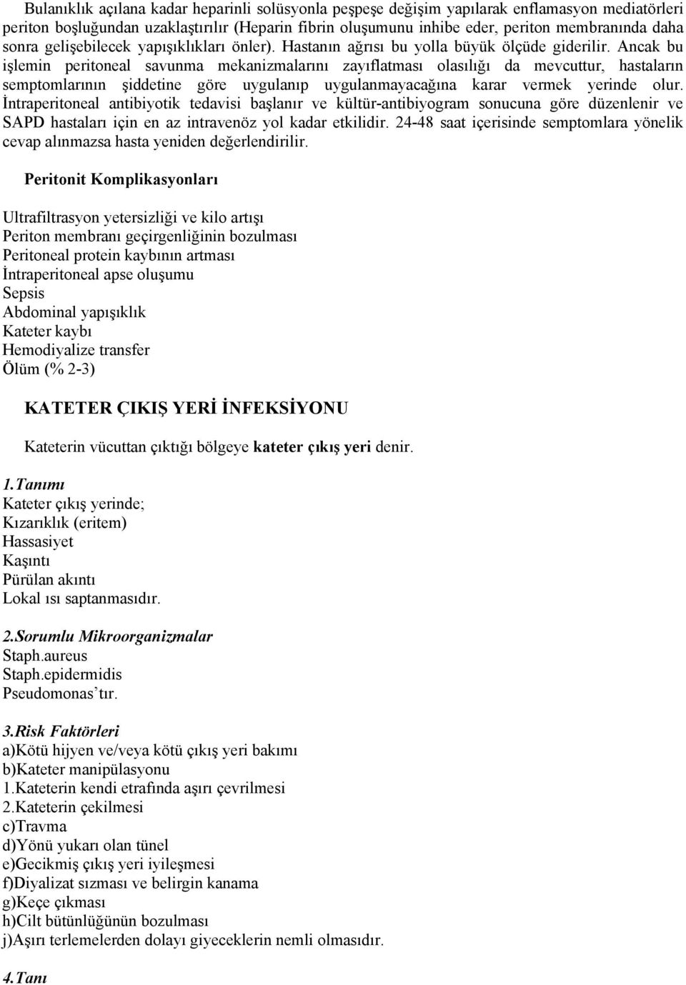 Ancak bu işlemin peritoneal savunma mekanizmalarını zayıflatması olasılığı da mevcuttur, hastaların semptomlarının şiddetine göre uygulanıp uygulanmayacağına karar vermek yerinde olur.