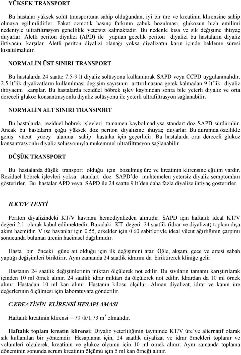 Aletli periton diyalizi (APD) ile yapılan gecelik periton diyalizi bu hastaların diyaliz ihtiyacını karşılar.