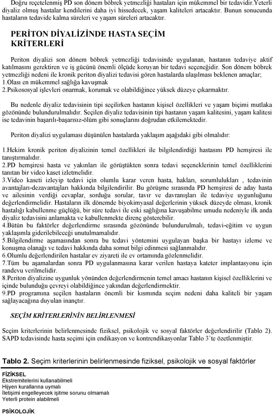 PERİTON DİYALİZİNDE HASTA SEÇİM KRİTERLERİ Periton diyalizi son dönem böbrek yetmezliği tedavisinde uygulanan, hastanın tedaviye aktif katılmasını gerektiren ve iş gücünü önemli ölçüde koruyan bir