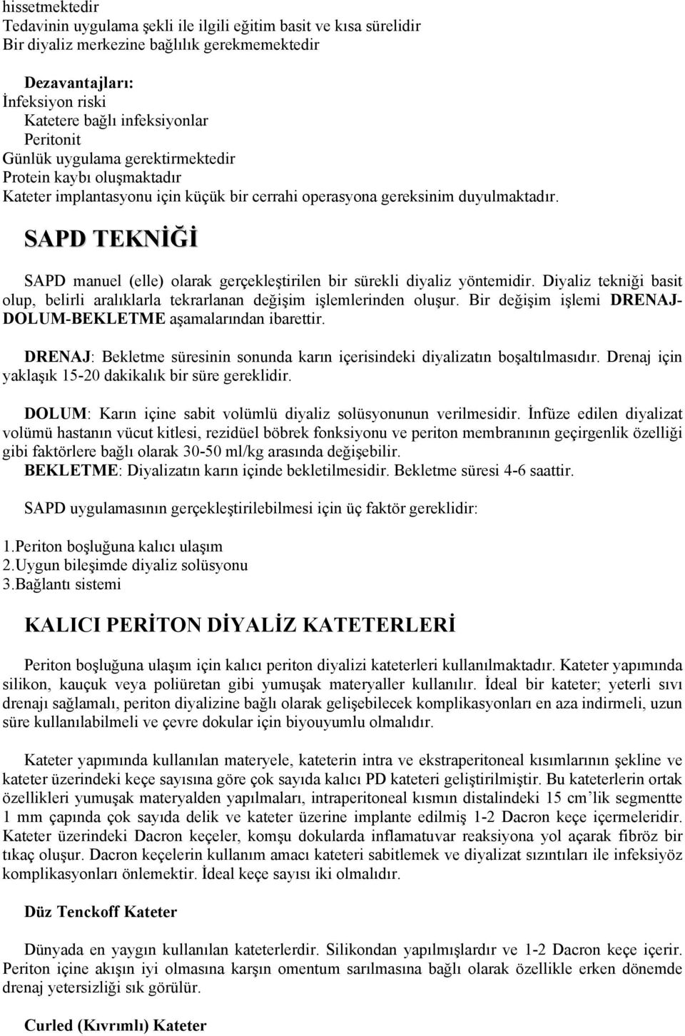 SAPD TEKNİĞİ SAPD manuel (elle) olarak gerçekleştirilen bir sürekli diyaliz yöntemidir. Diyaliz tekniği basit olup, belirli aralıklarla tekrarlanan değişim işlemlerinden oluşur.