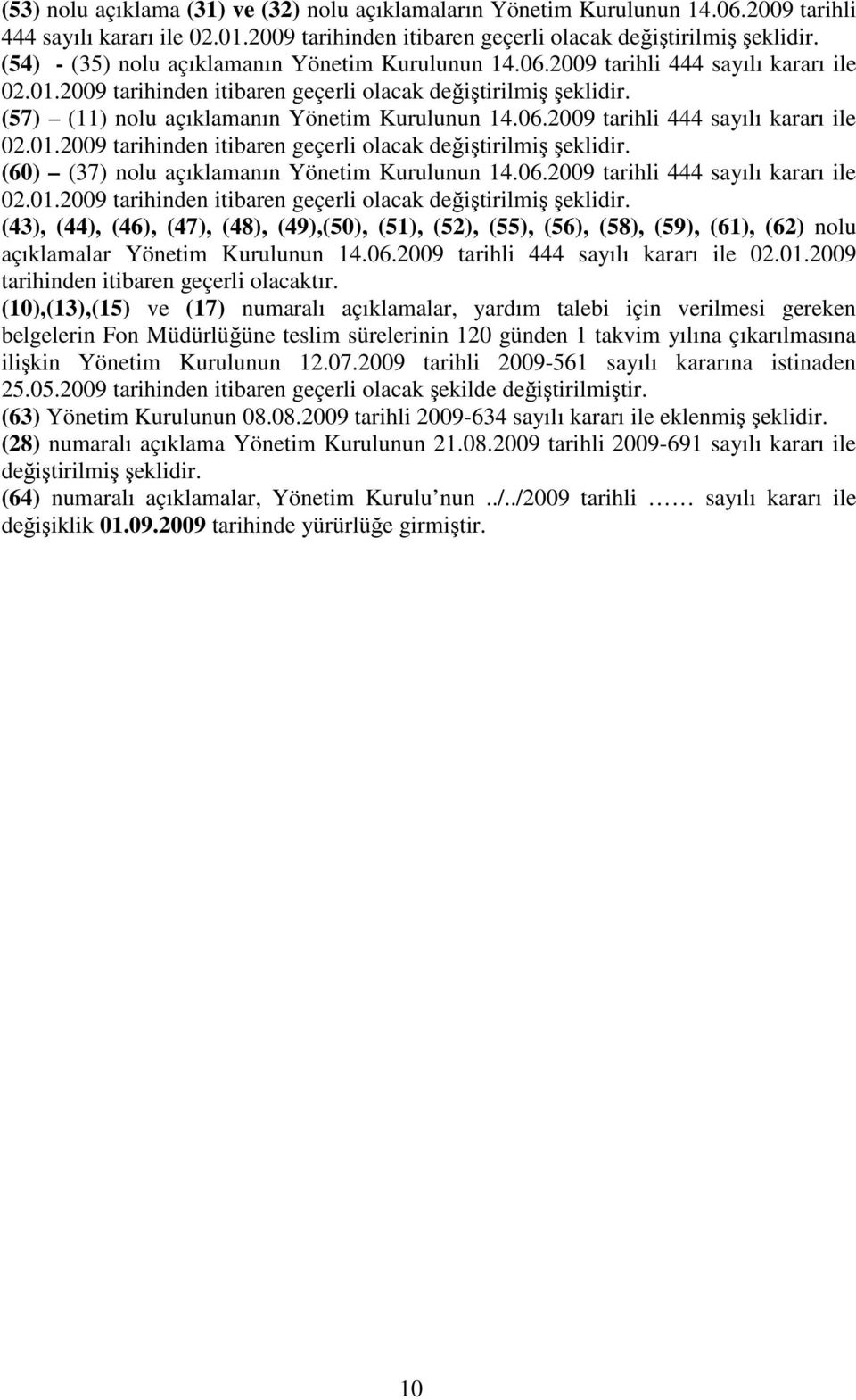 (57) (11) nolu açıklamanın Yönetim Kurulunun 14.06.2009 tarihli 444 sayılı kararı ile 02.01.2009 tarihinden itibaren geçerli olacak değiştirilmiş şeklidir.