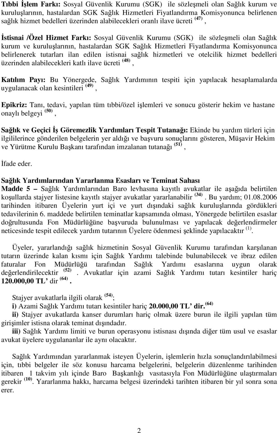 Fiyatlandırma Komisyonunca belirlenerek tutarları ilan edilen istisnai sağlık hizmetleri ve otelcilik hizmet bedelleri üzerinden alabilecekleri katlı ilave ücreti (48), Katılım Payı: Bu Yönergede,