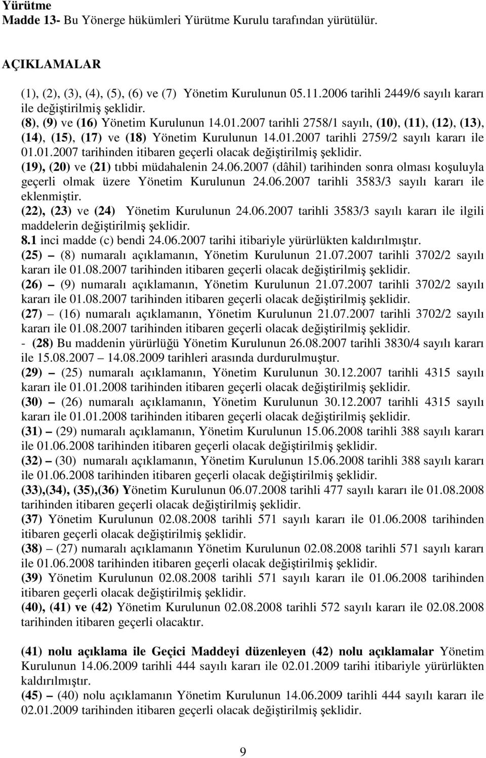 2007 tarihli 2758/1 sayılı, (10), (11), (12), (13), (14), (15), (17) ve (18) Yönetim Kurulunun 14.01.2007 tarihli 2759/2 sayılı kararı ile 01.01.2007 tarihinden itibaren geçerli olacak değiştirilmiş şeklidir.