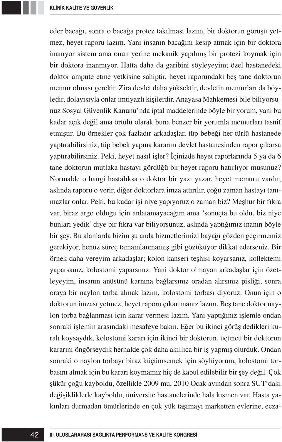 Hatta daha da garibini söyleyeyim; özel hastanedeki doktor ampute etme yetkisine sahiptir, heyet raporundaki be tane doktorun memur olmas gerekir.