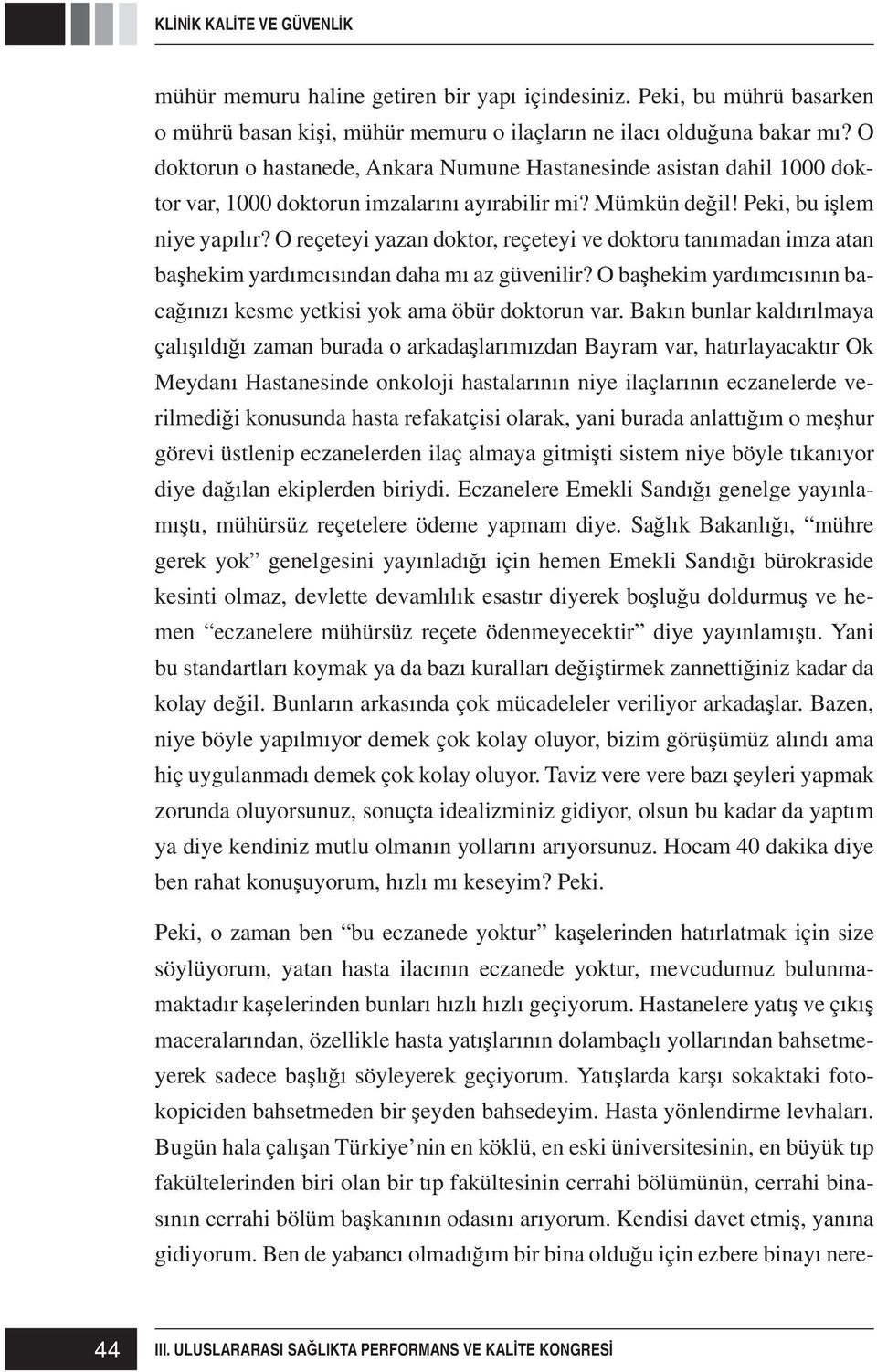 O reçeteyi yazan doktor, reçeteyi ve doktoru tan madan imza atan ba hekim yard mc s ndan daha m az güvenilir? O ba hekim yard mc s n n baca n z kesme yetkisi yok ama öbür doktorun var.