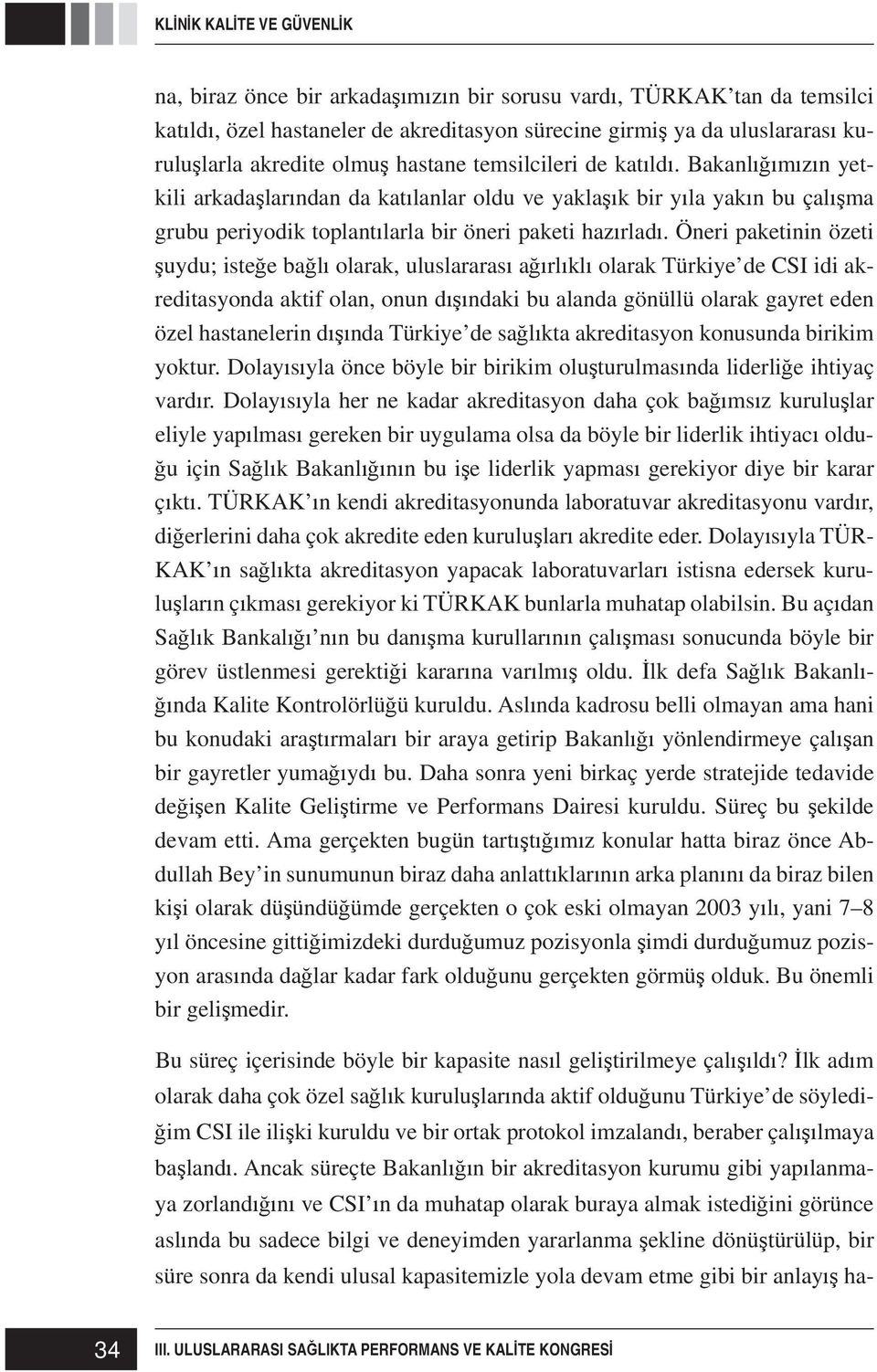 Öneri paketinin özeti uydu; iste e ba l olarak, uluslararas a rl kl olarak Türkiye de CSI idi akreditasyonda aktif olan, onun d ndaki bu alanda gönüllü olarak gayret eden özel hastanelerin d nda