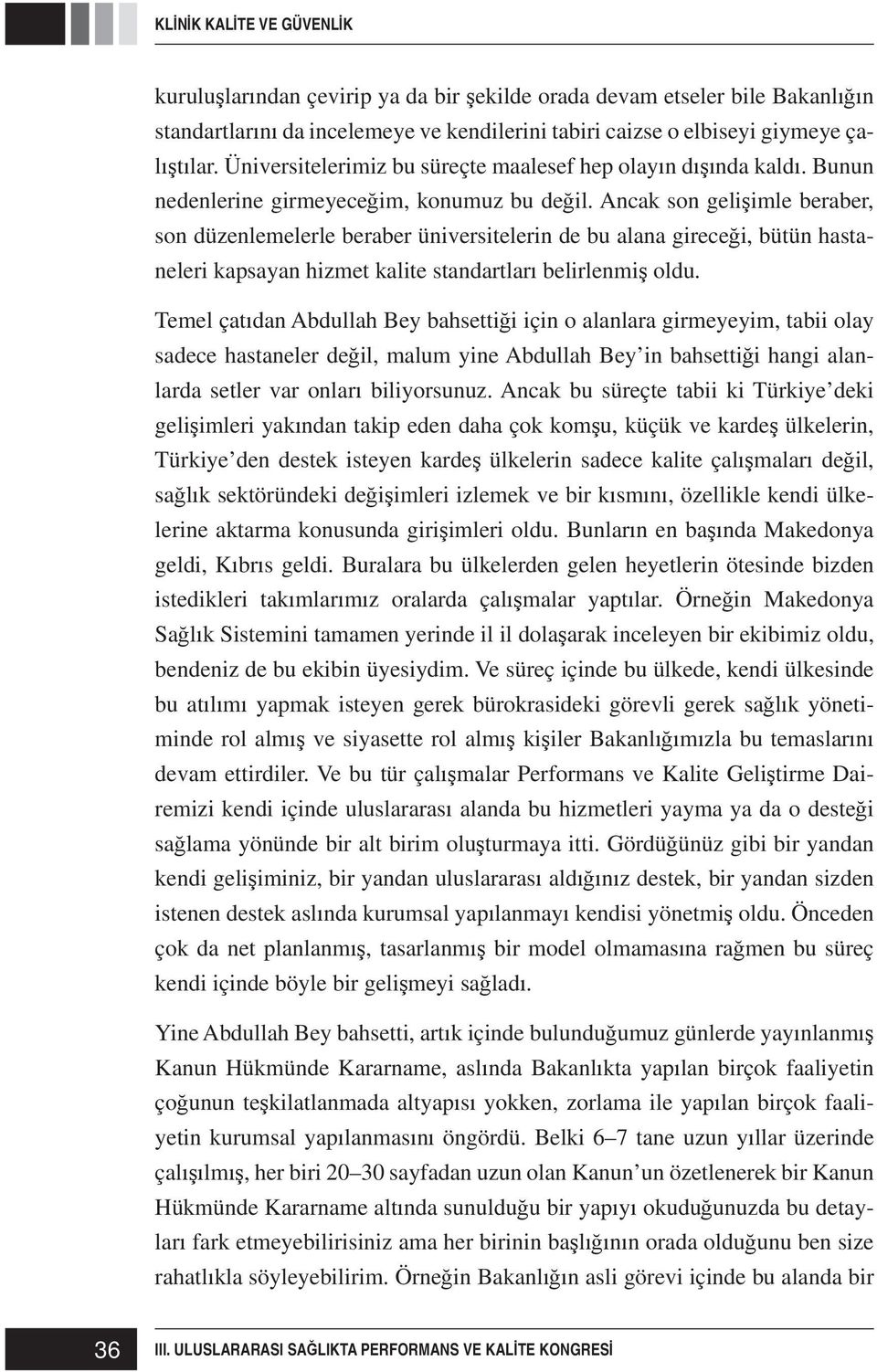 Ancak son geli imle beraber, son düzenlemelerle beraber üniversitelerin de bu alana girece i, bütün hastaneleri kapsayan hizmet kalite standartlar belirlenmi oldu.