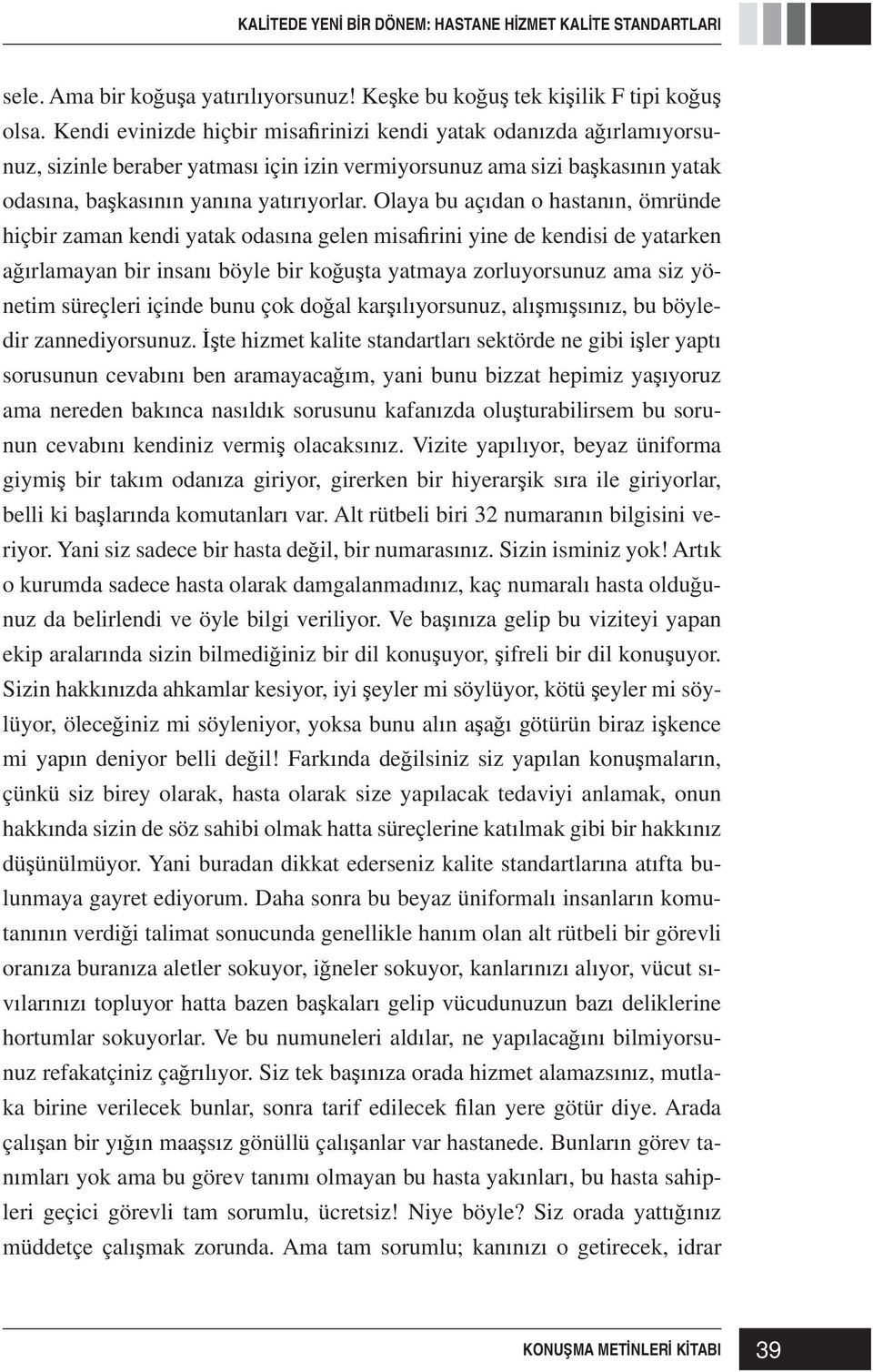 Olaya bu aç dan o hastan n, ömründe hiçbir zaman kendi yatak odas na gelen misa rini yine de kendisi de yatarken a rlamayan bir insan böyle bir ko u ta yatmaya zorluyorsunuz ama siz yönetim süreçleri