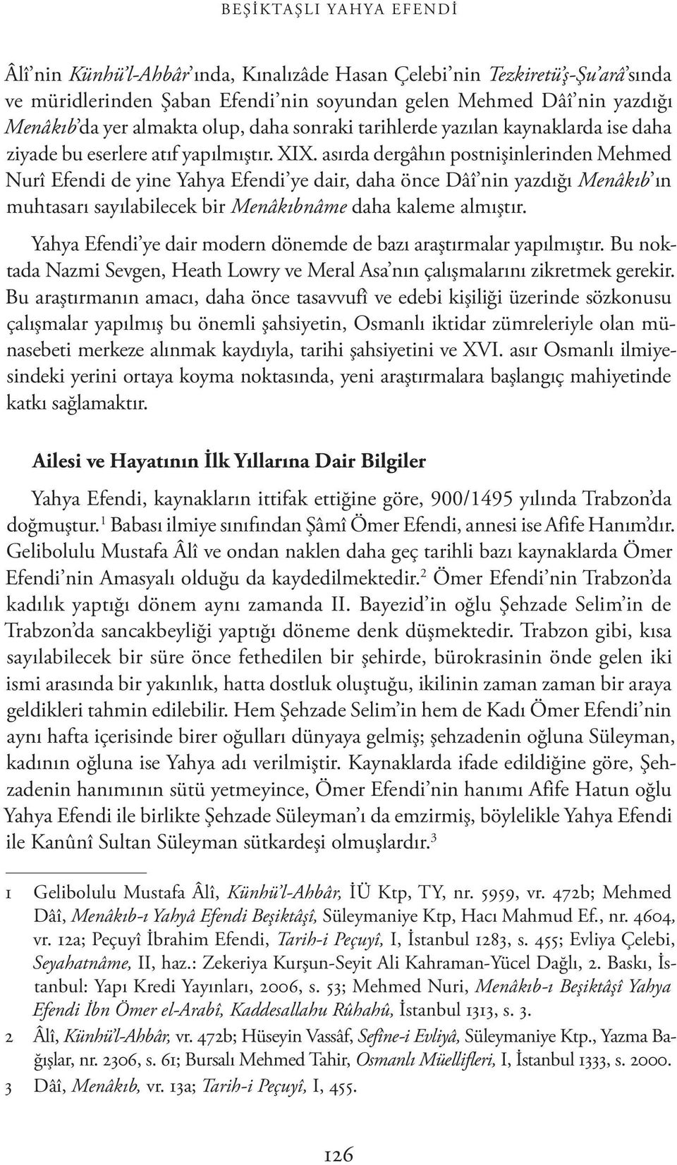 asırda dergâhın postnişinlerinden Mehmed Nurî Efendi de yine Yahya Efendi ye dair, daha önce Dâî nin yazdığı Menâkıb ın muhtasarı sayılabilecek bir Menâkıbnâme daha kaleme almıştır.