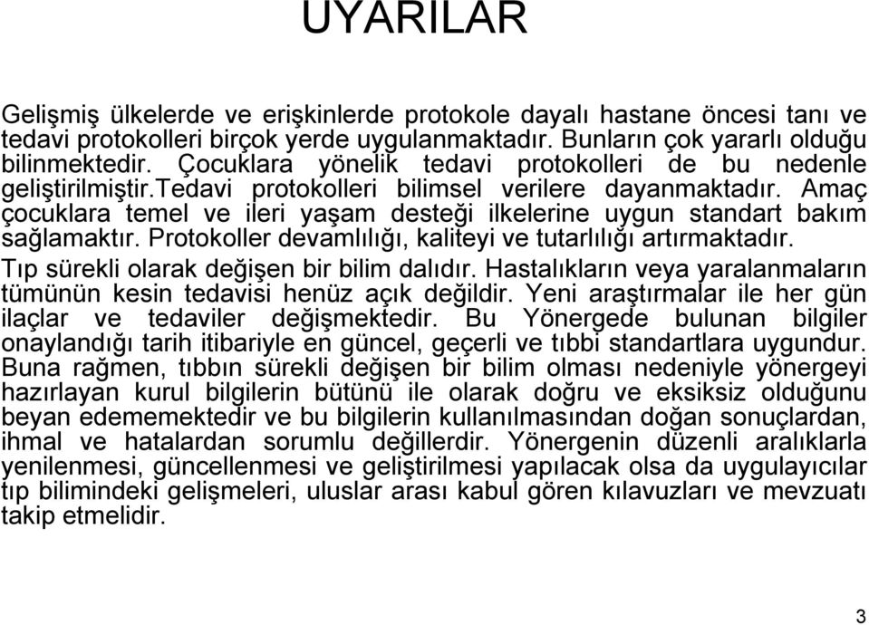 maç çocuklara temel ve ileri yaşam desteği ilkelerine uygun standart bakım sağlamaktır. Protokoller devamlılığı, kaliteyi ve tutarlılığı artırmaktadır. ıp sürekli olarak değişenğ ş bir bilim dalıdır.