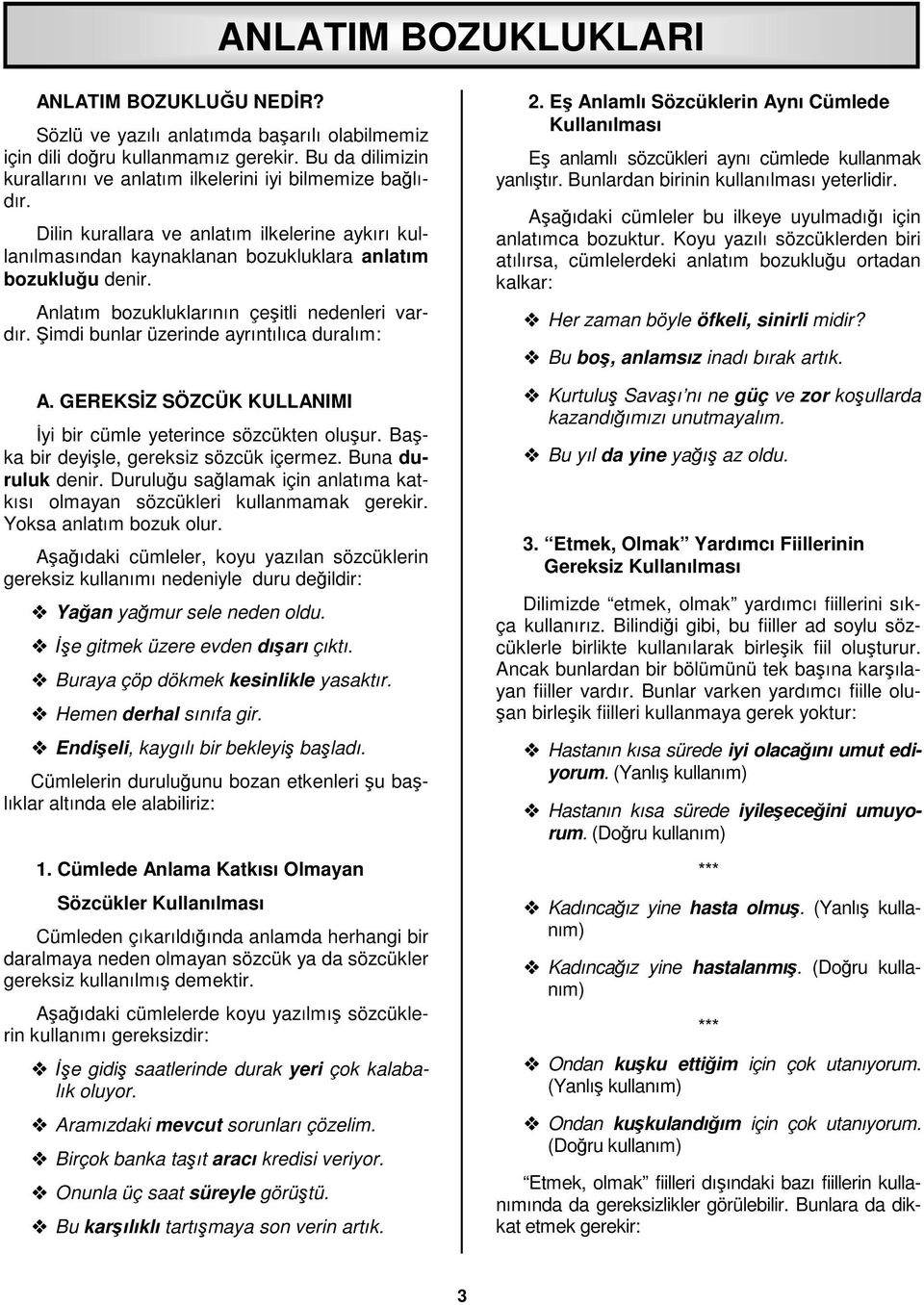 Anlatım bozukluklarının çeşitli nedenleri vardır. imdi bunlar üzerinde ayrıntılıca duralım: A. GEREKSİZ SÖZCÜK KULLANIMI İyi bir cümle yeterince sözcükten oluşur.