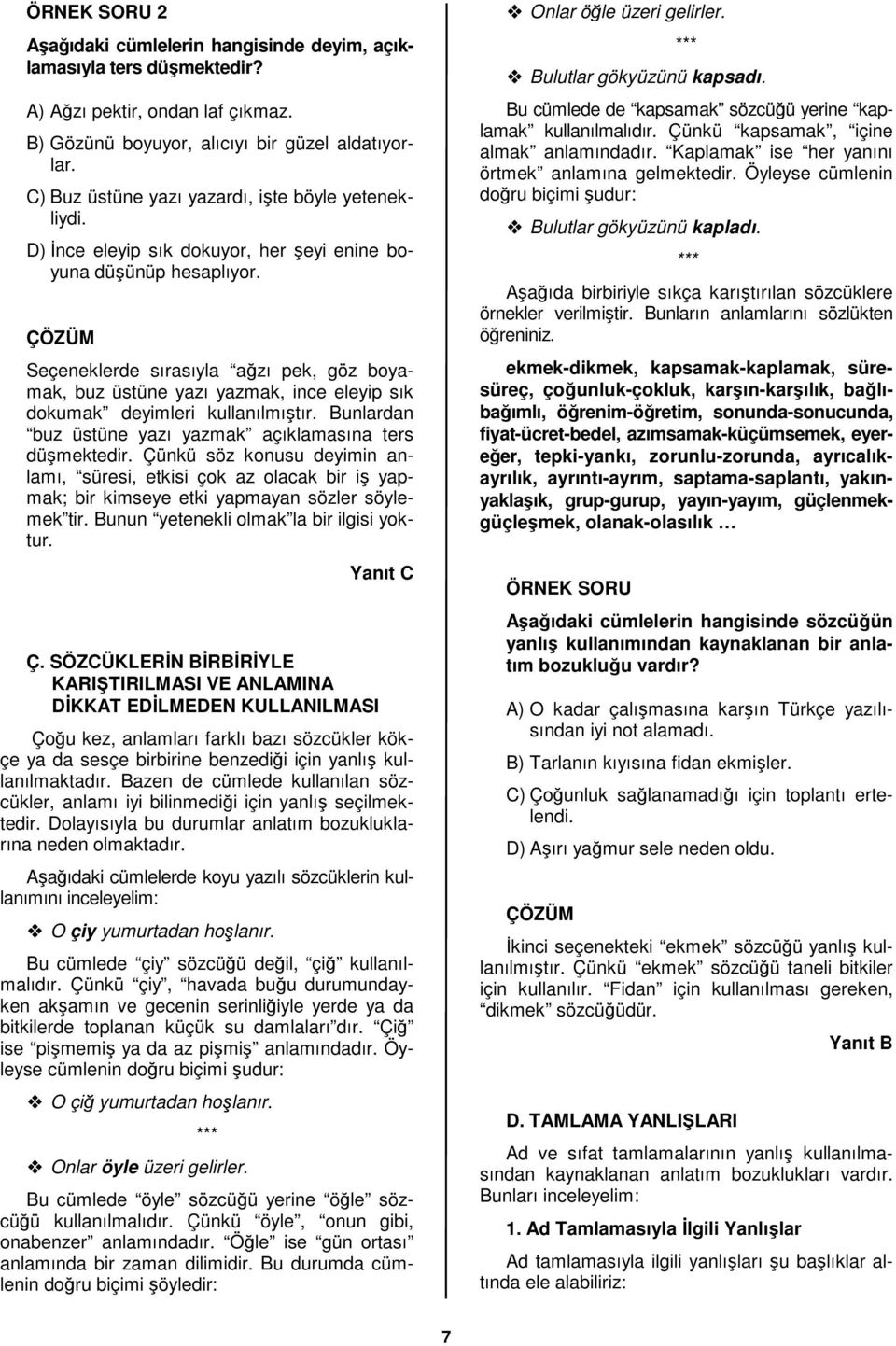 Seçeneklerde sırasıyla ağzı pek, göz boyamak, buz üstüne yazı yazmak, ince eleyip sık dokumak deyimleri kullanılmıştır. Bunlardan buz üstüne yazı yazmak açıklamasına ters düşmektedir.