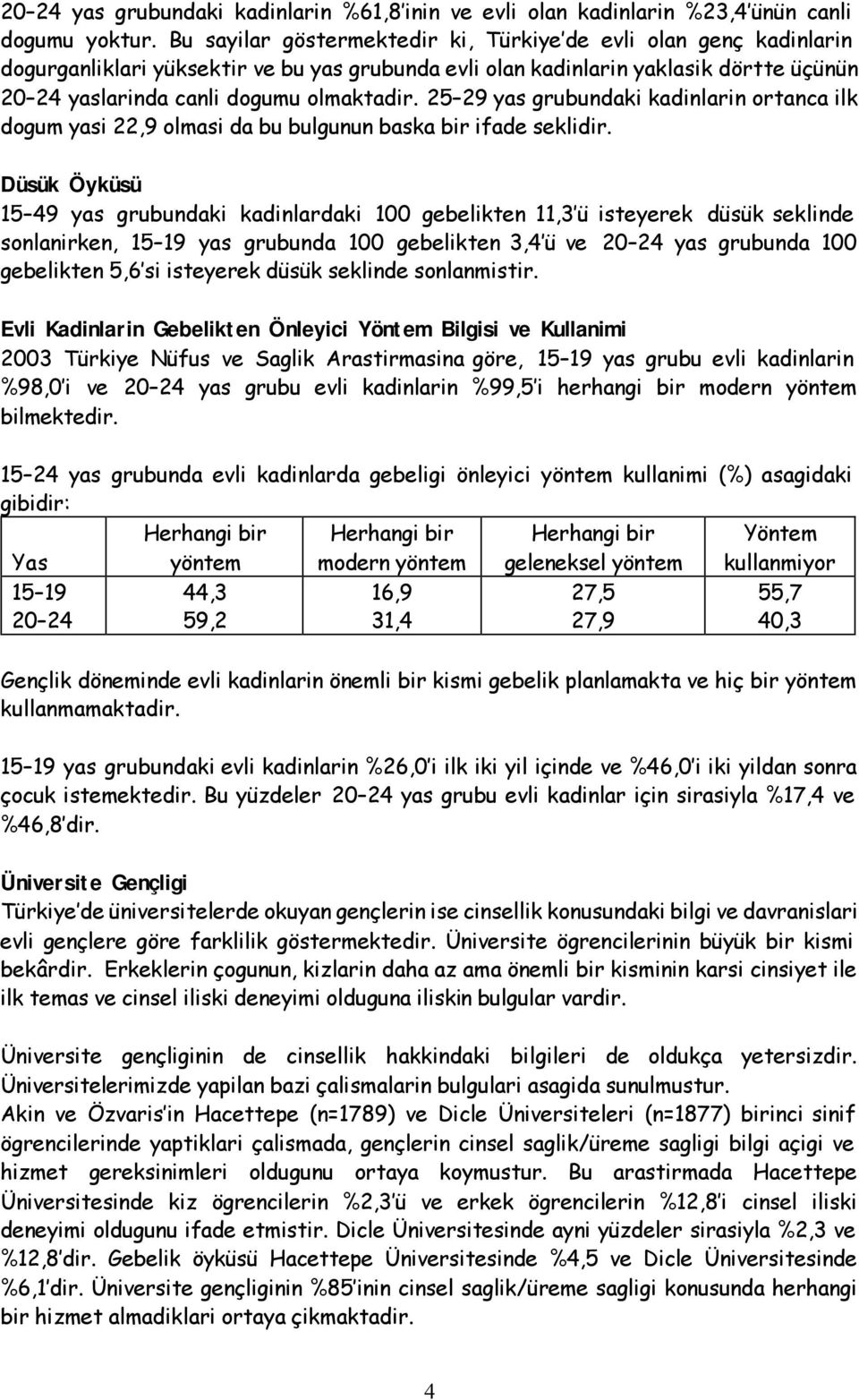 25 29 yas grubundaki kadinlarin ortanca ilk dogum yasi 22,9 olmasi da bu bulgunun baska bir ifade seklidir.