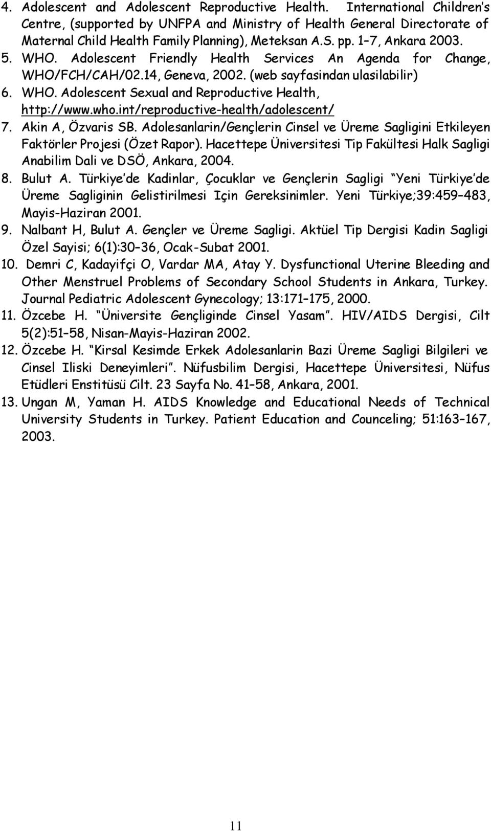 who.int/reproductive-health/adolescent/ 7. Akin A, Özvaris SB. Adolesanlarin/Gençlerin Cinsel ve Üreme Sagligini Etkileyen Faktörler Projesi (Özet Rapor).