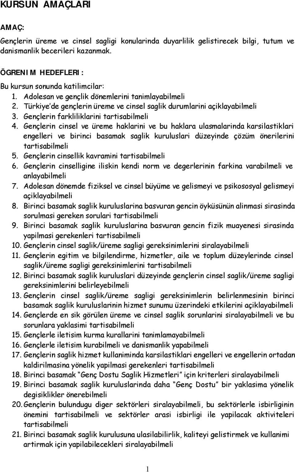 Gençlerin cinsel ve üreme haklarini ve bu haklara ulasmalarinda karsilastiklari engelleri ve birinci basamak saglik kuruluslari düzeyinde çözüm önerilerini tartisabilmeli 5.