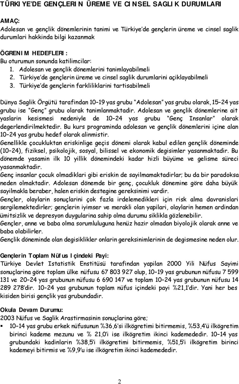 Türkiye de gençlerin farkliliklarini tartisabilmeli Dünya Saglik Örgütü tarafindan 10 19 yas grubu Adolesan yas grubu olarak, 15 24 yas grubu ise Genç grubu olarak tanimlanmaktadir.