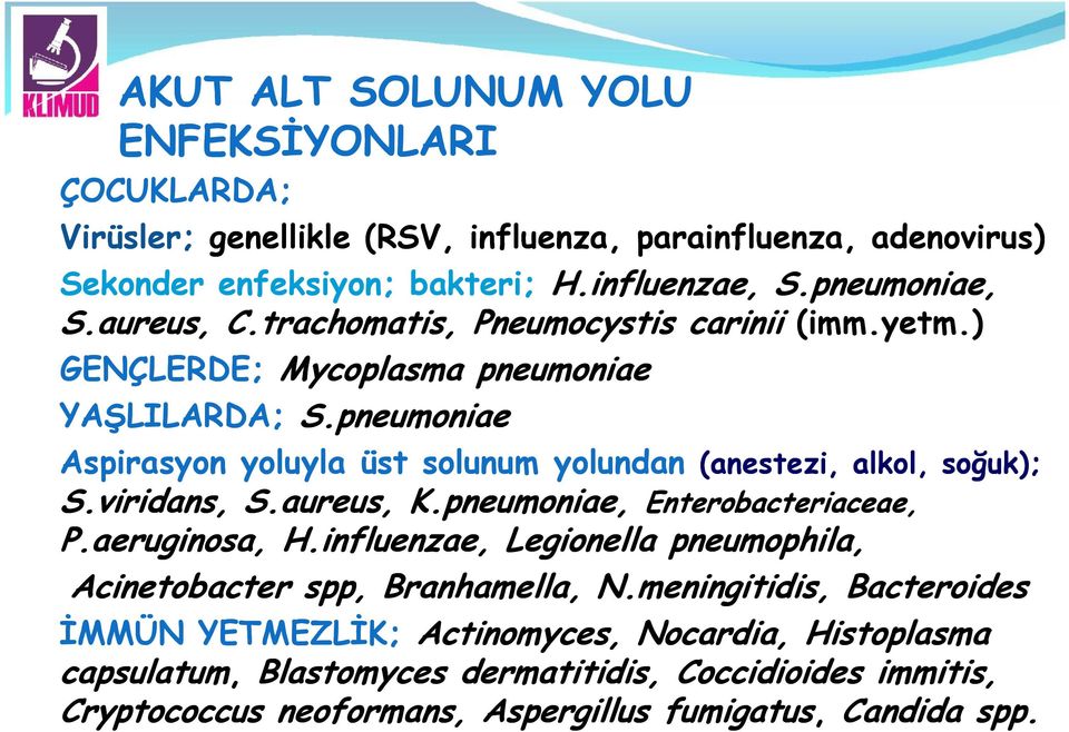 pneumoniae Aspirasyon yoluyla üst solunum yolundan (anestezi, alkol, soğuk); S.viridans viridans, S.aureus aureus, K.pneumoniae pneumoniae, Enterobacteriaceae, P.aeruginosa aeruginosa, H.