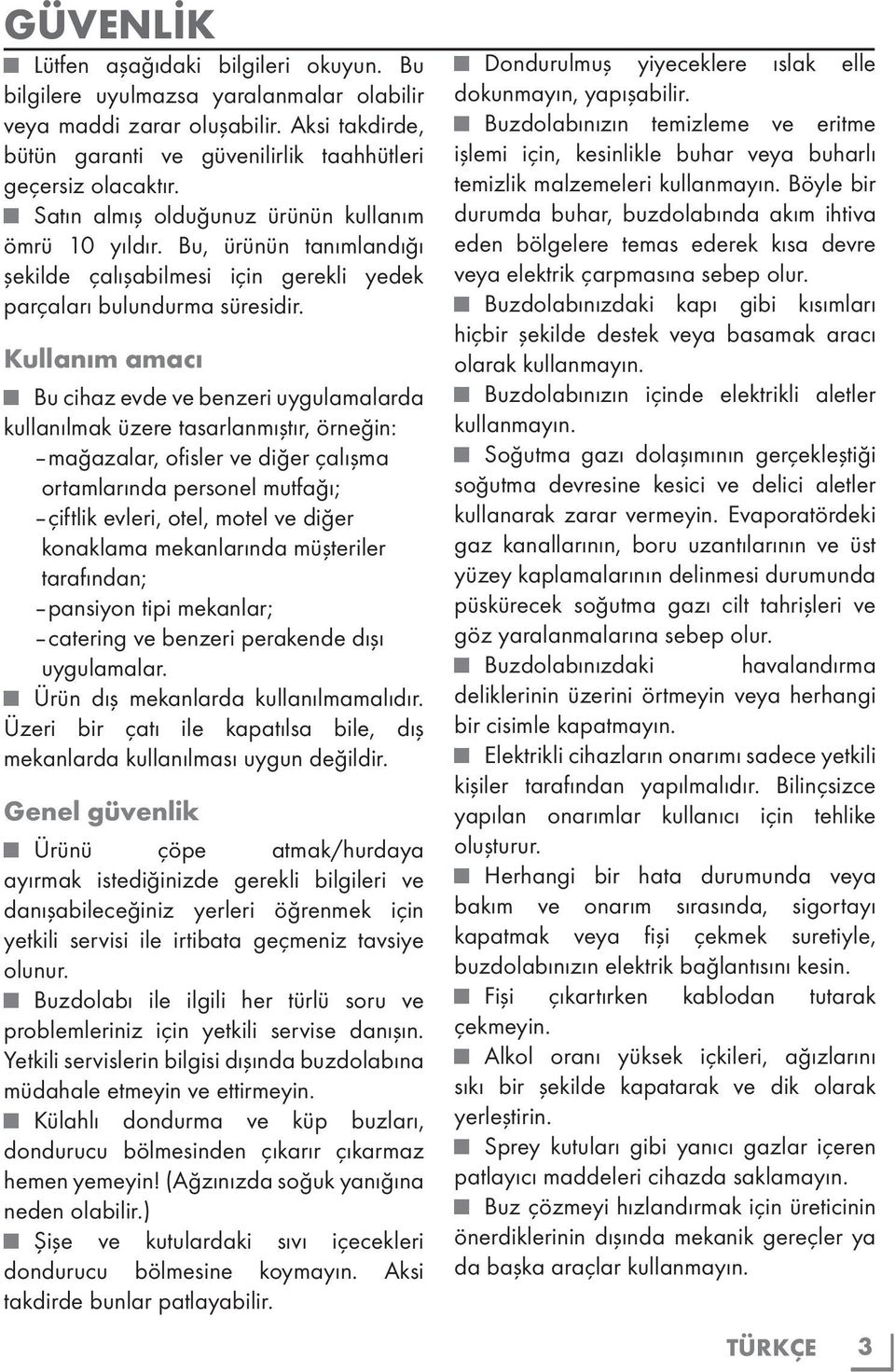 Kullanım amacı Bu cihaz evde ve benzeri uygulamalarda kullanılmak üzere tasarlanmıştır, örneğin: mağazalar, ofisler ve diğer çalışma ortamlarında personel mutfağı; çiftlik evleri, otel, motel ve