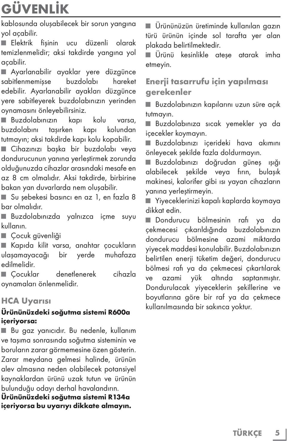 Buzdolabınızın kapı kolu varsa, buzdolabını taşırken kapı kolundan tutmayın; aksi takdirde kapı kolu kopabilir.