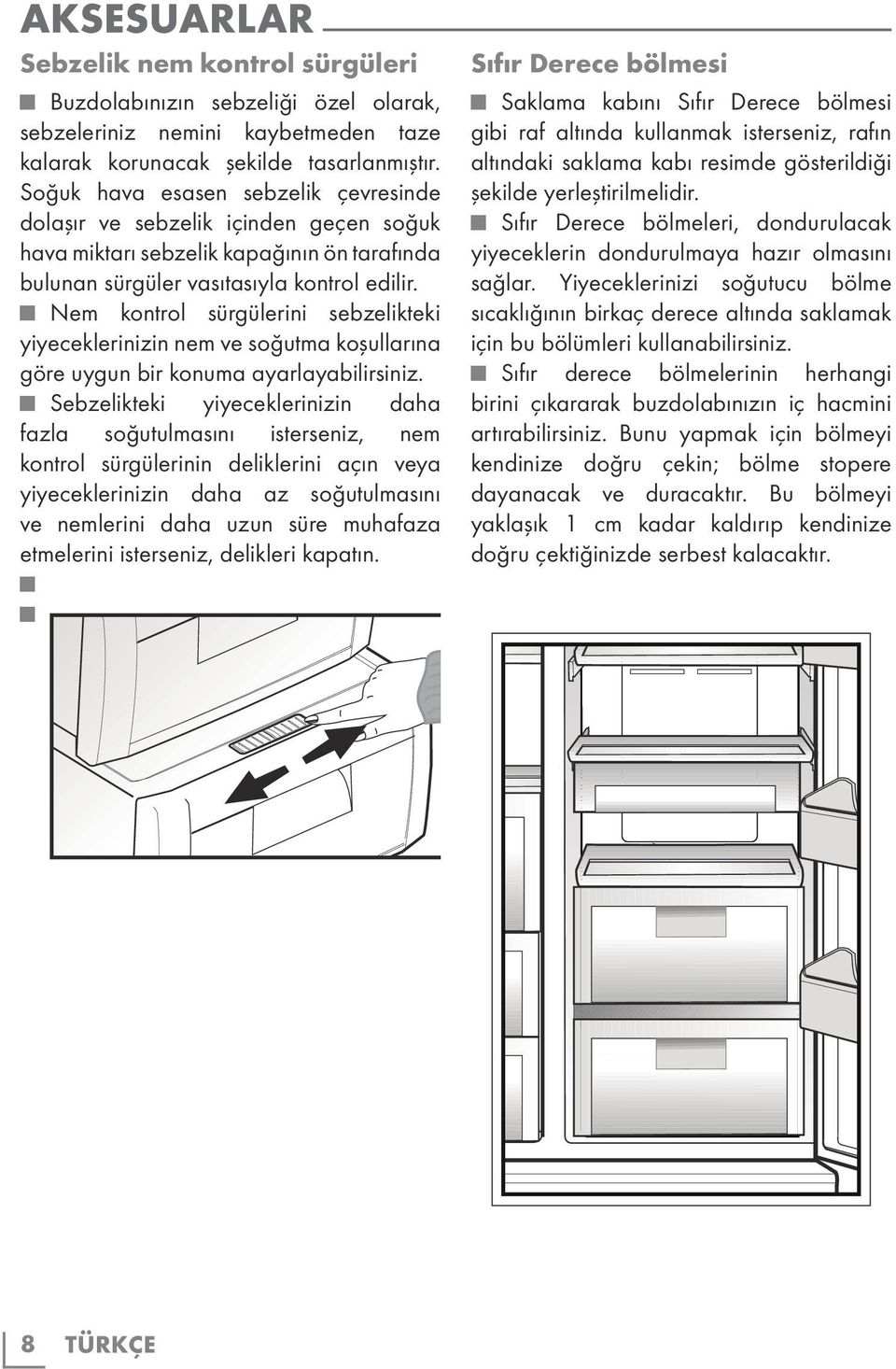 Nem kontrol sürgülerini sebzelikteki yiyeceklerinizin nem ve soğutma koşullarına göre uygun bir konuma ayarlayabilirsiniz.