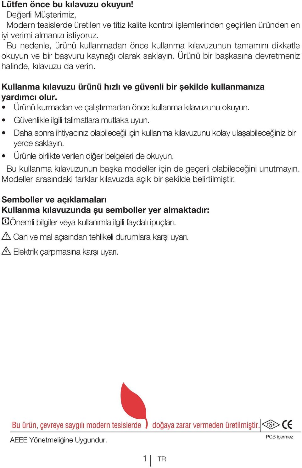 Kullanma kılavuzu ürünü hızlı ve güvenli bir şekilde kullanmanıza yardımcı olur. Ürünü kurmadan ve çalıştırmadan önce kullanma kılavuzunu okuyun. Güvenlikle ilgili talimatlara mutlaka uyun.