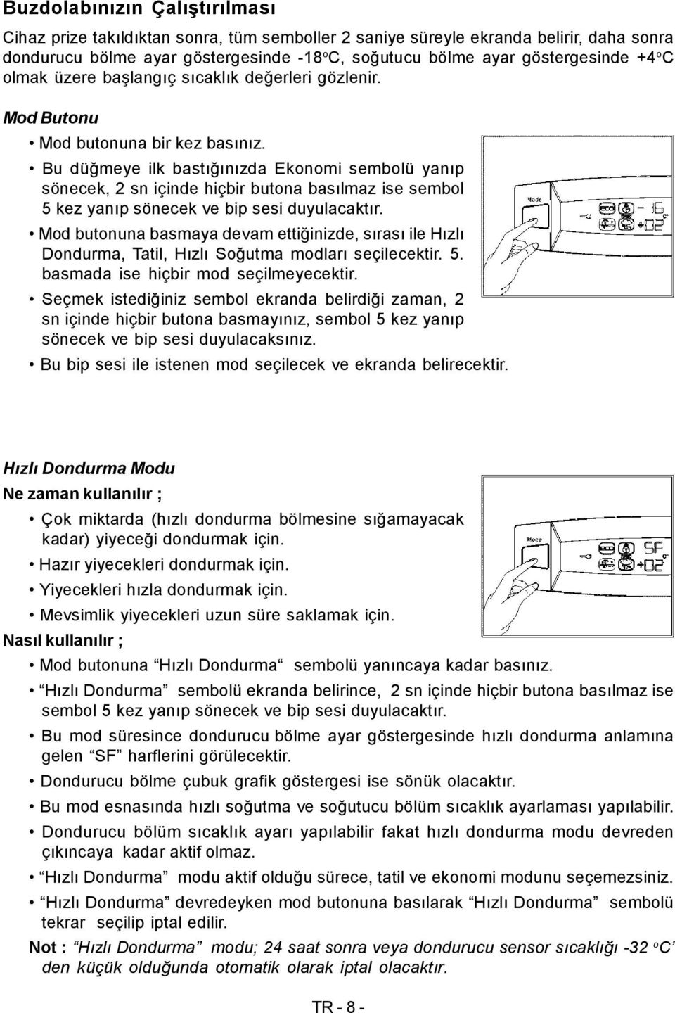 Bu düğmeye ilk bastığınızda Ekonomi sembolü yanıp sönecek, 2 sn içinde hiçbir butona basılmaz ise sembol 5 kez yanıp sönecek ve bip sesi duyulacaktır.