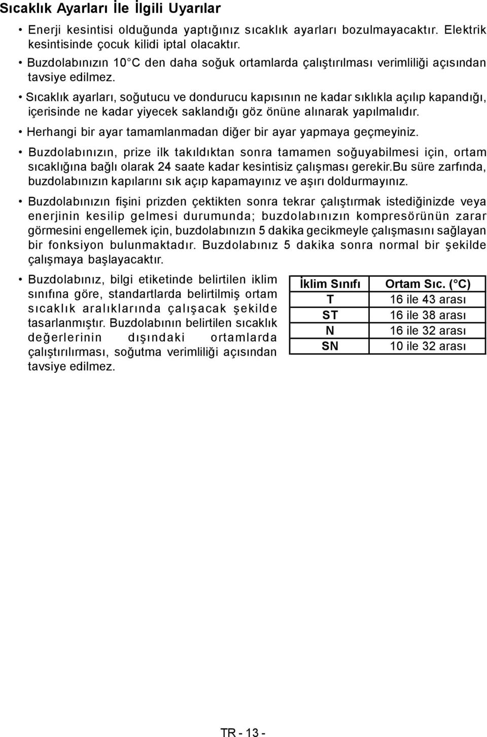 Sıcaklık ayarları, soğutucu ve dondurucu kapısının ne kadar sıklıkla açılıp kapandığı, içerisinde ne kadar yiyecek saklandığı göz önüne alınarak yapılmalıdır.