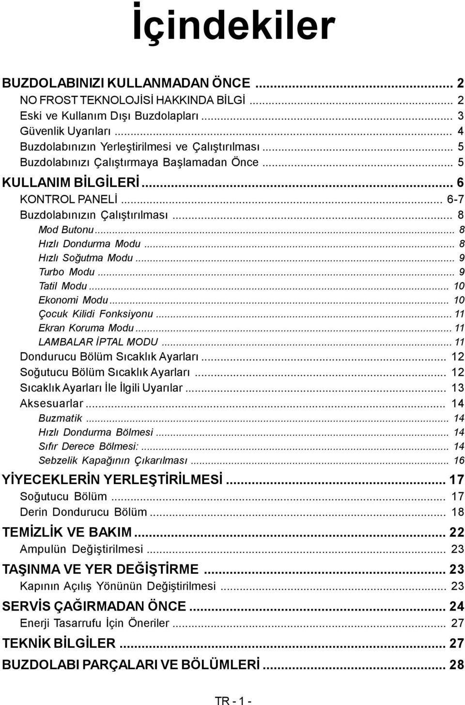 .. 9 Turbo Modu... 9 Tatil Modu... 10 Ekonomi Modu... 10 Çocuk Kilidi Fonksiyonu... 11 Ekran Koruma Modu... 11 LAMBALAR İPTAL MODU... 11 Dondurucu Bölüm Sıcaklık Ayarları.