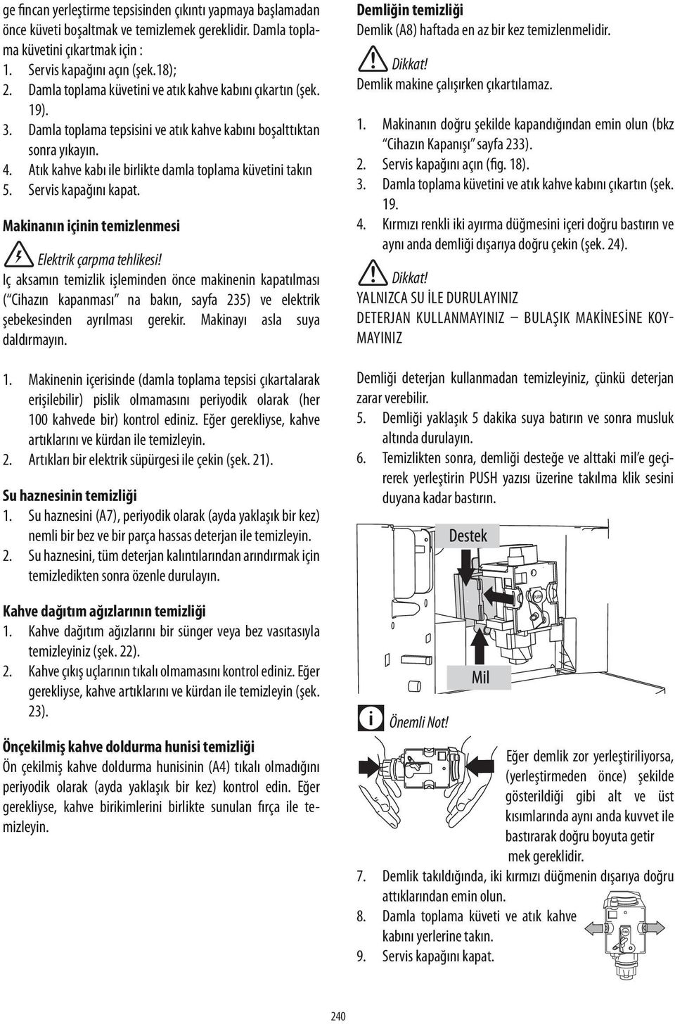 Atık kahve kabı ile birlikte damla toplama küvetini takın 5. Servis kapağını kapat. Makinanın içinin temizlenmesi Elektrik çarpma tehlikesi!