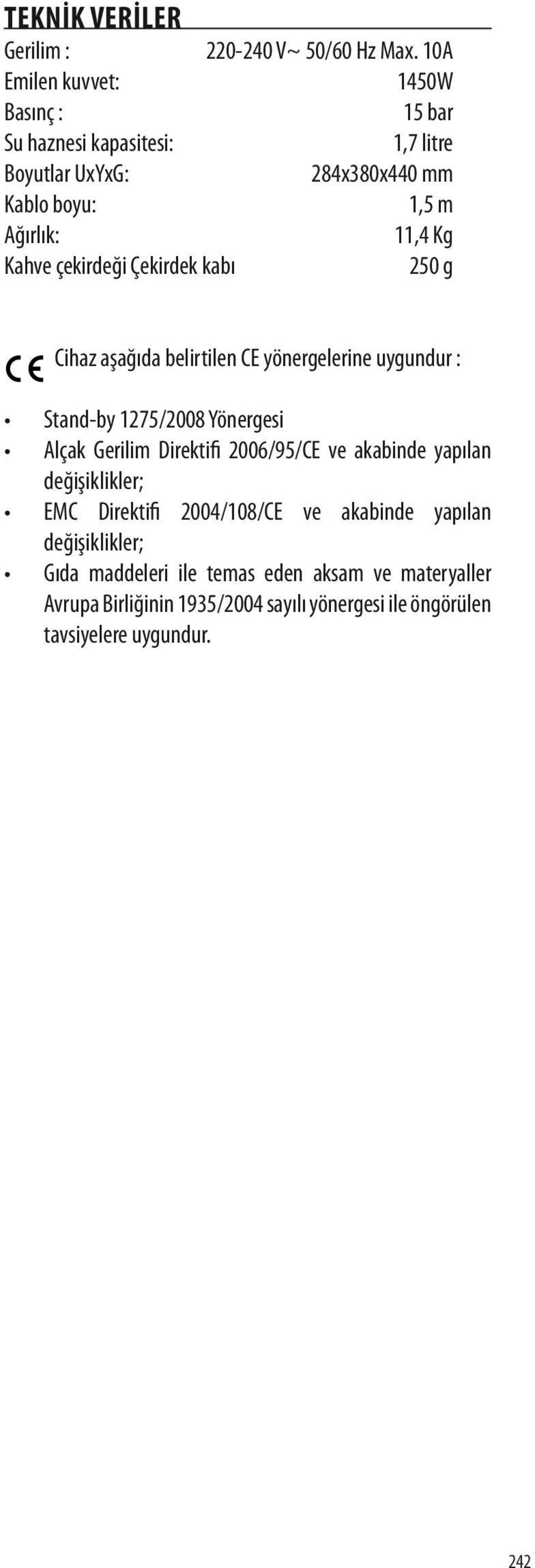 Kahve çekirdeği Çekirdek kabı 250 g Cihaz aşağıda belirtilen CE yönergelerine uygundur : Stand-by 1275/2008 Yönergesi Alçak Gerilim Direktifi