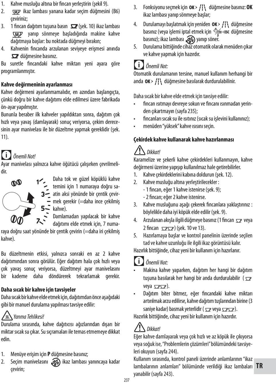 Bu suretle fincandaki kahve miktarı yeni ayara göre programlanmıştır.