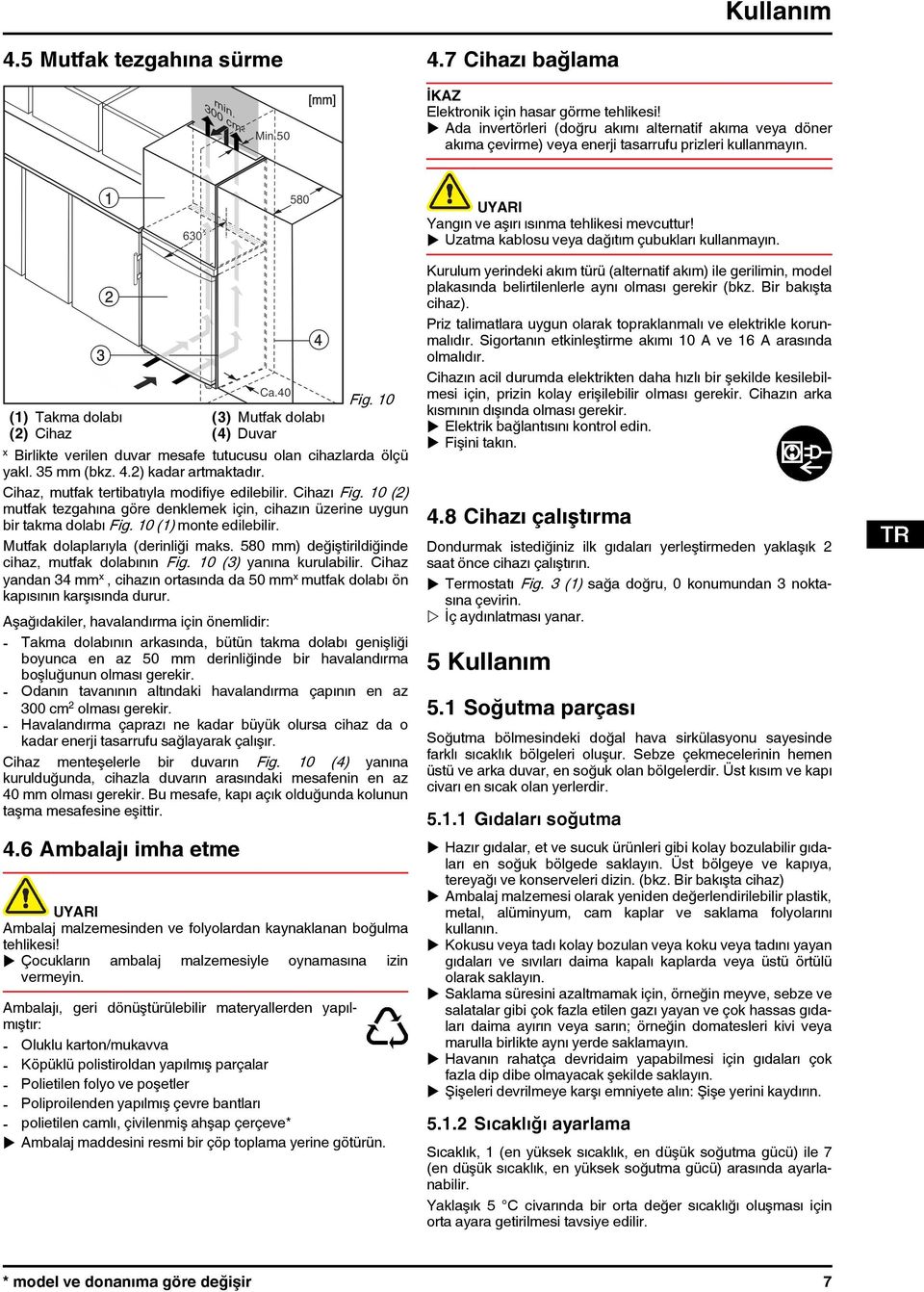 10 x Birlikte verilen duvar mesafe tutucusu olan cihazlarda ölçü yakl. 35 mm (bkz. 4.2) kadar artmaktadır. Cihaz, mutfak tertibatıyla modifiye edilebilir. Cihazı Fig.