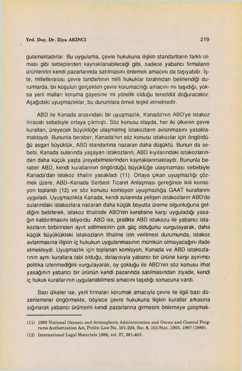 taşıyabilir, işte, milletlerarası çevre tandartının milli hukuklar tarafından belirlendiği durumlarda, bir koşulun gerçekten çevre korumacılığı amacını mı taşıdığı, yoksa yerli malları koruma