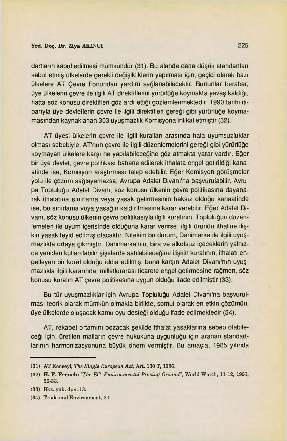 Bununlar beraber, üye ülkelerin çevre ile ilgili AT direktiflerini yürürlüğe koymakta yavaş kaldığı, hatta söz konusu direktifleri göz ardı ettiği gözlemlenmektedir.