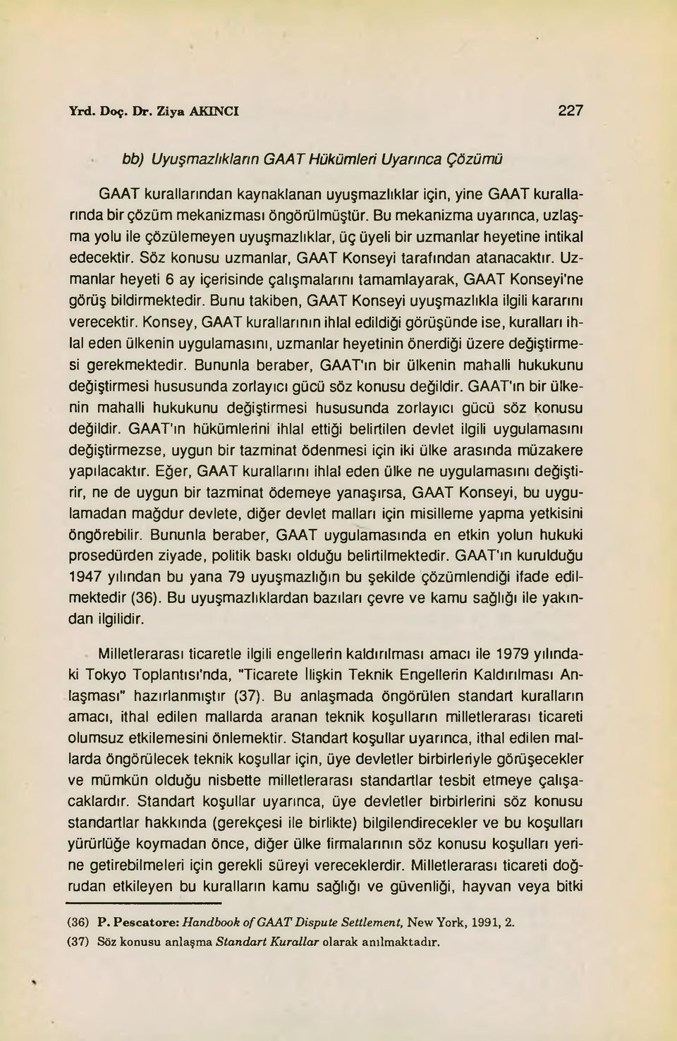 Uzmanlar heyeti 6 ay içerisinde çalışmalarını tamamlayarak, GAAT Konseyi'ne görüş bildirmektedir. Bunu takiben, GAAT Konseyi uyuşmazlıkla ilgili kararını verecektir.