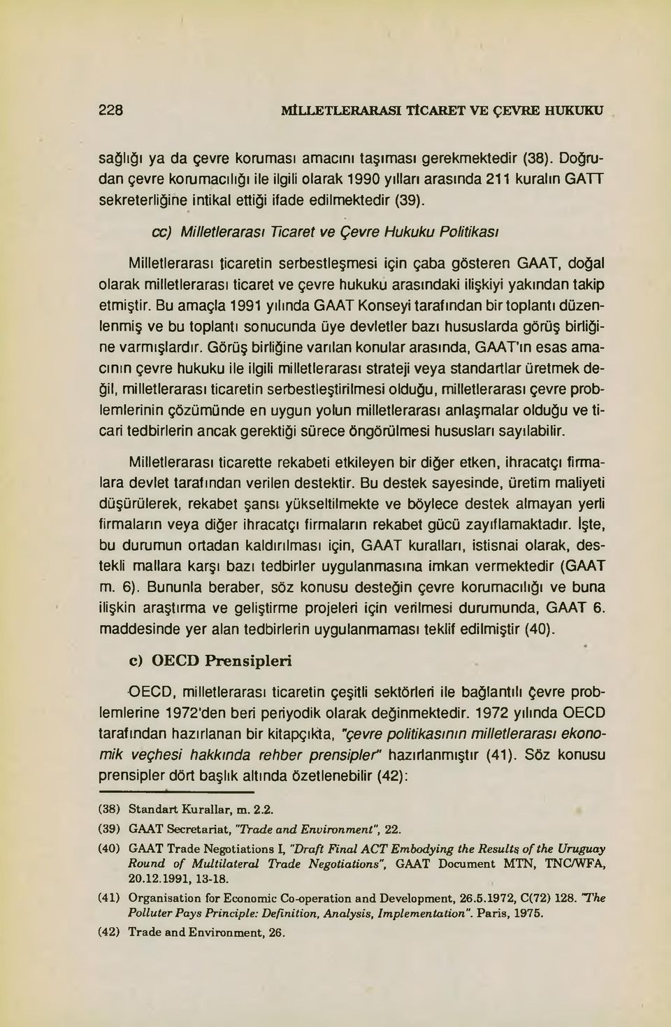 cc) Milletlerarası Ticaret ve Çevre Hukuku Politikası Milletlerarası ticaretin serbestleşmesi için çaba gösteren GAAT, doğal olarak milletlerarası ticaret ve çevre hukuku arasındaki ilişkiyi yakından