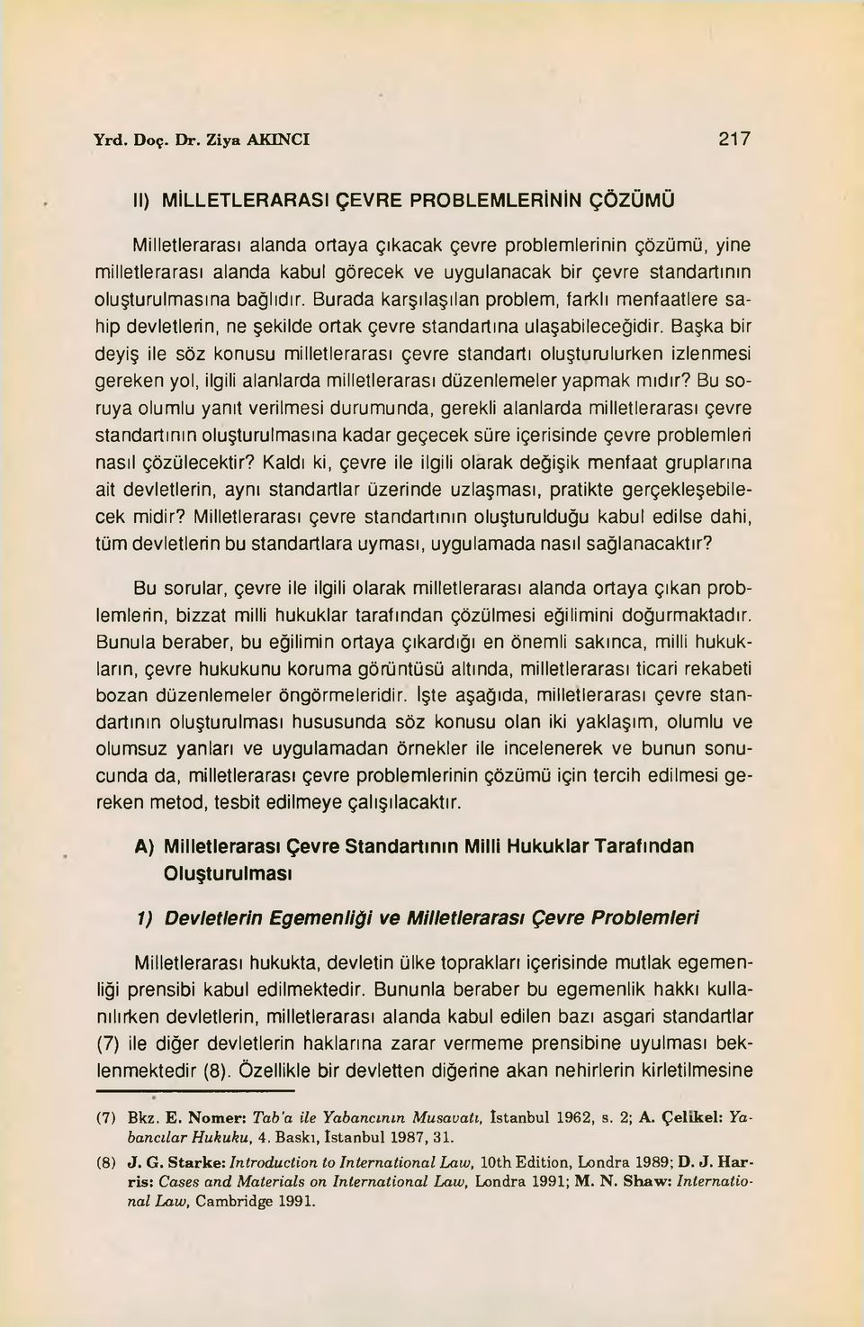 standartının oluşturulmasına bağlıdır. Burada karşılaşılan problem, farklı menfaatlere sahip devletlerin, ne şekilde ortak çevre standartına ulaşabileceğidir.