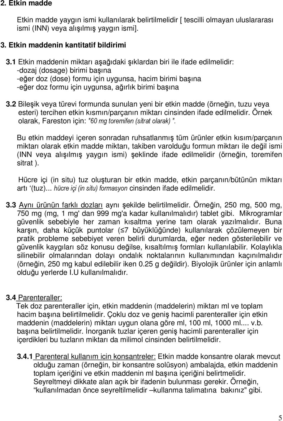 birimi başına 3.2 Bileşik veya türevi formunda sunulan yeni bir etkin madde (örneğin, tuzu veya esteri) tercihen etkin kısmın/parçanın miktarı cinsinden ifade edilmelidir.