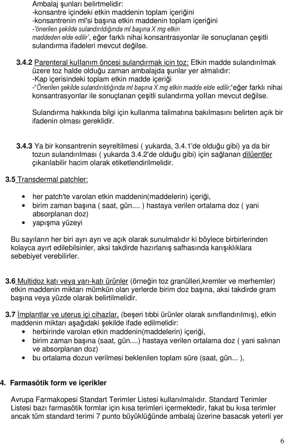 2 Parenteral kuiianım öncesi sulandırmak icin toz: Etkin madde sulandırılmak üzere toz halde olduğu zaman ambalajda şunlar yer almalıdır: -Kap içerisindeki toplam etkin madde içeriği - Önerilen