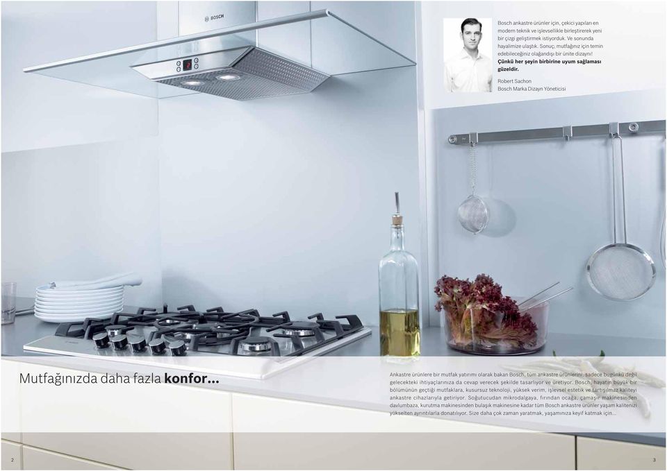 Robert Sachon Bosch Marka Dizayn Yöneticisi Mutfaðınızda daha fazla konfor Ankastre ürünlere bir mutfak yatırımı olarak bakan Bosch, tüm ankastre ürünlerini, sadece bugünkü deðil gelecekteki