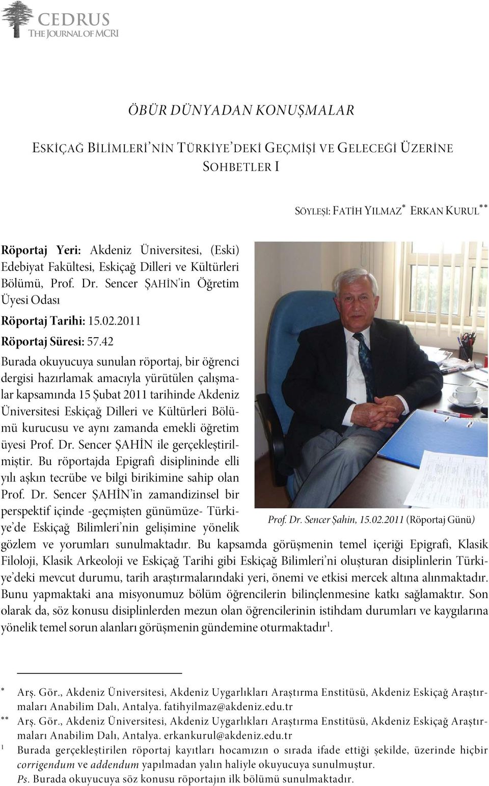 42 Burada okuyucuya sunulan röportaj, bir öğrenci dergisi hazırlamak amacıyla yürütülen çalışmalar kapsamında 15 Şubat 2011 tarihinde Akdeniz Üniversitesi Eskiçağ Dilleri ve Kültürleri Bölümü
