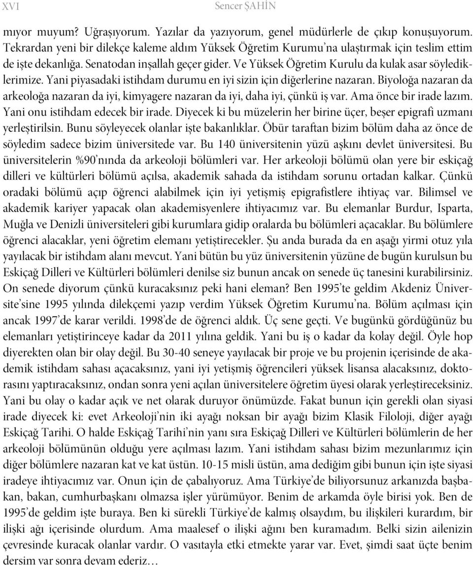 Ve Yüksek Öğretim Kurulu da kulak asar söylediklerimize. Yani piyasadaki istihdam durumu en iyi sizin için diğerlerine nazaran.