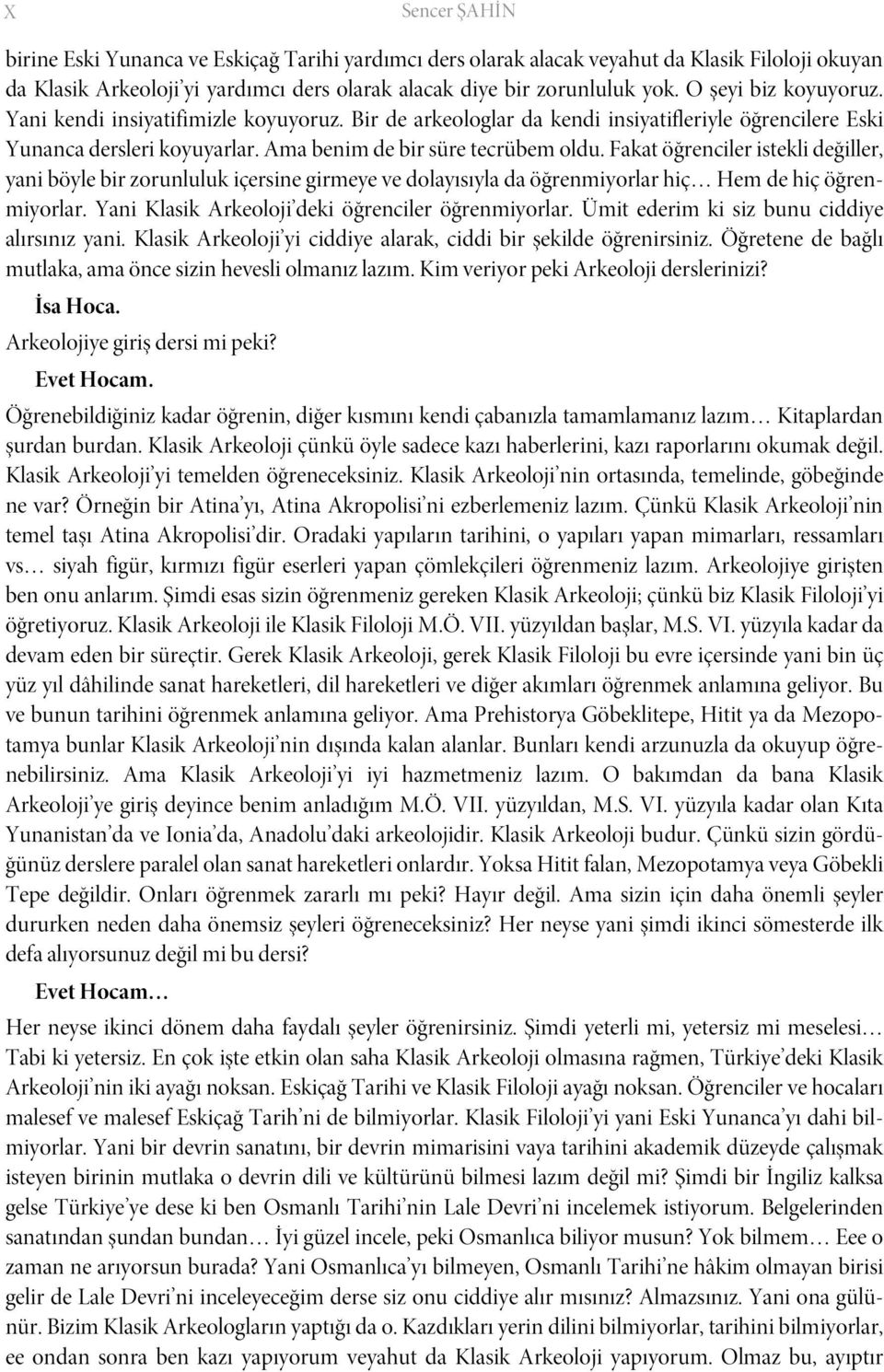 Fakat öğrenciler istekli değiller, yani böyle bir zorunluluk içersine girmeye ve dolayısıyla da öğrenmiyorlar hiç Hem de hiç öğrenmiyorlar. Yani Klasik Arkeoloji deki öğrenciler öğrenmiyorlar.