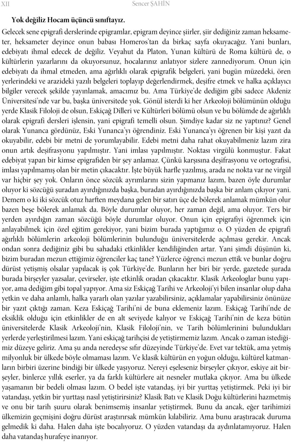 Yani bunları, edebiyatı ihmal edecek de değiliz. Veyahut da Platon, Yunan kültürü de Roma kültürü de, o kültürlerin yazarlarını da okuyorsunuz, hocalarınız anlatıyor sizlere zannediyorum.