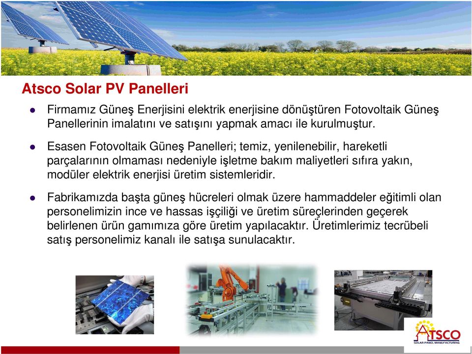 Esasen Fotovoltaik Güneş Panelleri; temiz, yenilenebilir, hareketli parçalarının olmaması nedeniyle işletme bakım maliyetleri sıfıra yakın, modüler