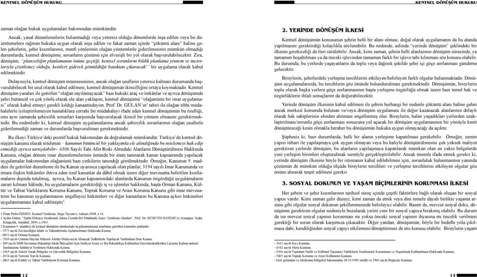 şehirlerin, şehir kısımlarının, menfi yönlerinin olağan yöntemlerle giderilmesinin mümkün olmadığı durumlarda; kentsel dönüşüme, sorunların çözümü için elverişli bir yol olarak başvurulabilecektir.